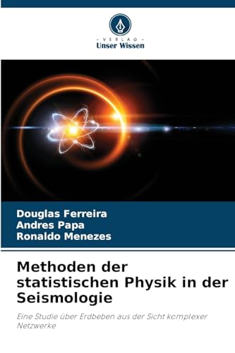 Methoden der statistischen Physik in der Seismologie: Eine Studie über Erdbeben aus der Sicht komplexer Netzwerke von Verlag Unser Wissen