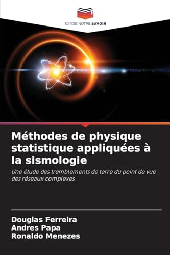 Méthodes de physique statistique appliquées à la sismologie: Une étude des tremblements de terre du point de vue des réseaux complexes von Editions Notre Savoir