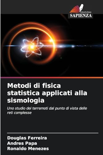 Metodi di fisica statistica applicati alla sismologia: Uno studio dei terremoti dal punto di vista delle reti complesse von Edizioni Sapienza