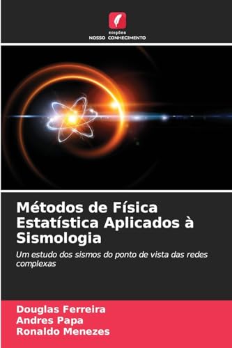Métodos de Física Estatística Aplicados à Sismologia: Um estudo dos sismos do ponto de vista das redes complexas von Edições Nosso Conhecimento
