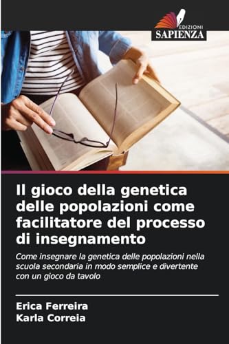 Il gioco della genetica delle popolazioni come facilitatore del processo di insegnamento: Come insegnare la genetica delle popolazioni nella scuola ... semplice e divertente con un gioco da tavolo von Edizioni Sapienza