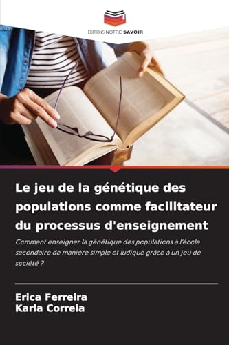 Le jeu de la génétique des populations comme facilitateur du processus d'enseignement: Comment enseigner la génétique des populations à l'école ... simple et ludique grâce à un jeu de société ? von Editions Notre Savoir