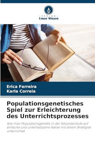 Populationsgenetisches Spiel zur Erleichterung des Unterrichtsprozesses: Wie man Populationsgenetik in der Sekundarstufe auf einfache und unterhaltsame Weise mit einem Brettspiel unterrichtet von Verlag Unser Wissen