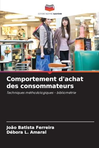 Comportement d'achat des consommateurs: Techniques méthodologiques - bibliométrie von Editions Notre Savoir