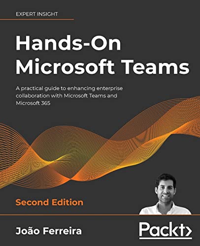 Hands-On Microsoft Teams - Second Edition: A practical guide to enhancing enterprise collaboration with Microsoft Teams and Microsoft 365 von Packt Publishing