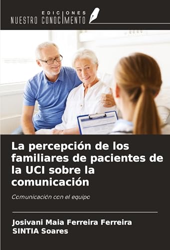 La percepción de los familiares de pacientes de la UCI sobre la comunicación: Comunicación con el equipo von Ediciones Nuestro Conocimiento