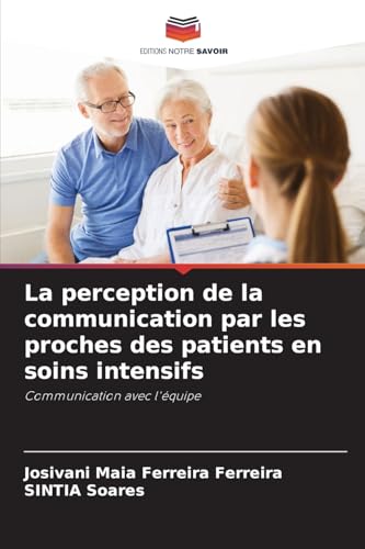 La perception de la communication par les proches des patients en soins intensifs: Communication avec l'équipe von Editions Notre Savoir