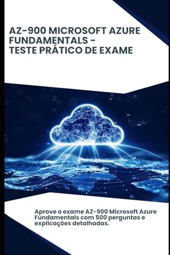AZ-900 Microsoft Azure Fundamentals - Teste Prático De Exame: Aprove o exame AZ-900 Microsoft Azure Fundamentals com 500 perguntas e explicações detalhadas. von Independently published