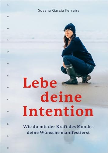 Lebe deine Intention: Wie du mit der Kraft des Mondes deine Wünsche manifestierst