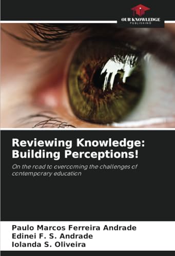 Reviewing Knowledge: Building Perceptions!: On the road to overcoming the challenges of contemporary education von Our Knowledge Publishing