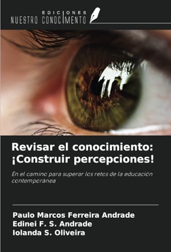 Revisar el conocimiento: ¡Construir percepciones!: En el camino para superar los retos de la educación contemporánea von Ediciones Nuestro Conocimiento