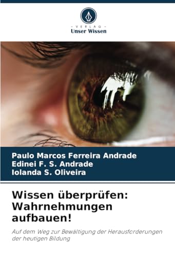 Wissen überprüfen: Wahrnehmungen aufbauen!: Auf dem Weg zur Bewältigung der Herausforderungen der heutigen Bildung von Verlag Unser Wissen
