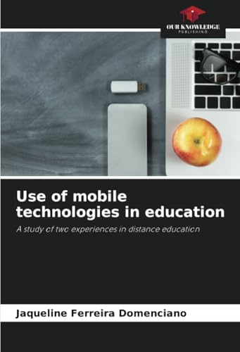 Use of mobile technologies in education: A study of two experiences in distance education von Our Knowledge Publishing