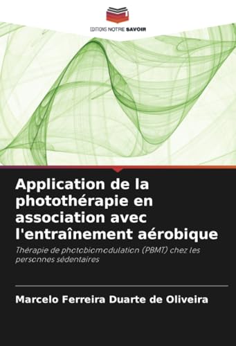 Application de la photothérapie en association avec l'entraînement aérobique: Thérapie de photobiomodulation (PBMT) chez les personnes sédentaires von Editions Notre Savoir