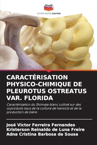 CARACTÉRISATION PHYSICO-CHIMIQUE DE PLEUROTUS OSTREATUS VAR. FLORIDA: Caractérisation du Shimeje blanc cultivé sur des coproduits issus de la culture de haricots et de la production de bière von Editions Notre Savoir