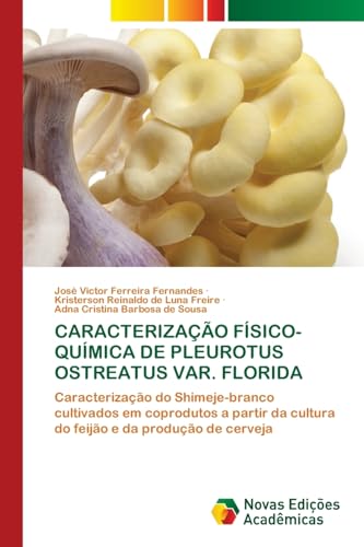CARACTERIZAÇÃO FÍSICO-QUÍMICA DE PLEUROTUS OSTREATUS VAR. FLORIDA: Caracterização do Shimeje-branco cultivados em coprodutos a partir da cultura do feijão e da produção de cerveja von Novas Edições Acadêmicas