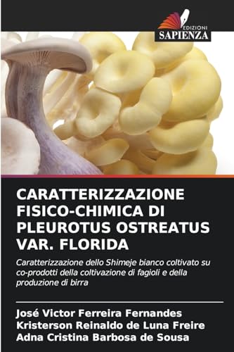 CARATTERIZZAZIONE FISICO-CHIMICA DI PLEUROTUS OSTREATUS VAR. FLORIDA: Caratterizzazione dello Shimeje bianco coltivato su co-prodotti della coltivazione di fagioli e della produzione di birra von Edizioni Sapienza