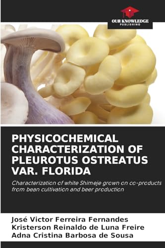 PHYSICOCHEMICAL CHARACTERIZATION OF PLEUROTUS OSTREATUS VAR. FLORIDA: Characterization of white Shimeje grown on co-products from bean cultivation and beer production von Our Knowledge Publishing