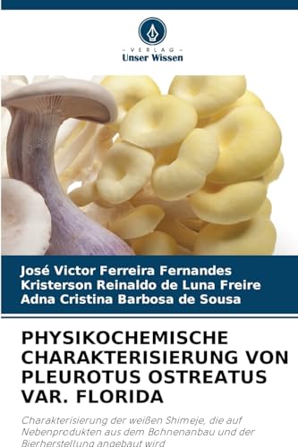 PHYSIKOCHEMISCHE CHARAKTERISIERUNG VON PLEUROTUS OSTREATUS VAR. FLORIDA: Charakterisierung der weißen Shimeje, die auf Nebenprodukten aus dem Bohnenanbau und der Bierherstellung angebaut wird