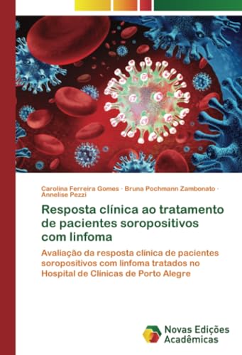 Resposta clínica ao tratamento de pacientes soropositivos com linfoma: Avaliação da resposta clínica de pacientes soropositivos com linfoma tratados no Hospital de Clínicas de Porto Alegre von Novas Edições Acadêmicas