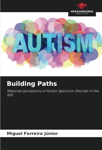 Building Paths: Maternal perceptions of Autism Spectrum Disorder in the SUS von Our Knowledge Publishing