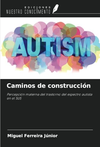 Caminos de construcción: Percepción materna del trastorno del espectro autista en el SUS von Ediciones Nuestro Conocimiento