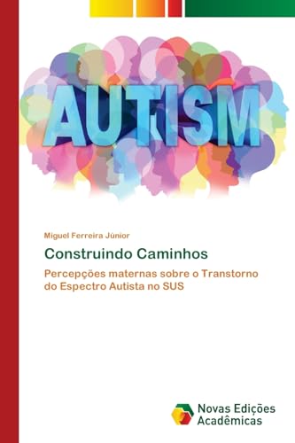 Construindo Caminhos: Percepções maternas sobre o Transtorno do Espectro Autista no SUS von Novas Edições Acadêmicas