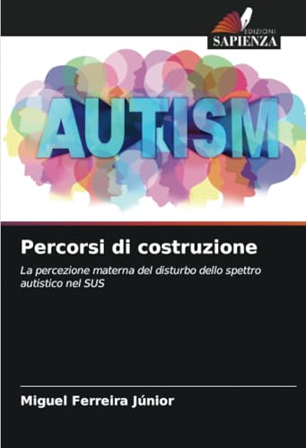 Percorsi di costruzione: La percezione materna del disturbo dello spettro autistico nel SUS von Edizioni Sapienza