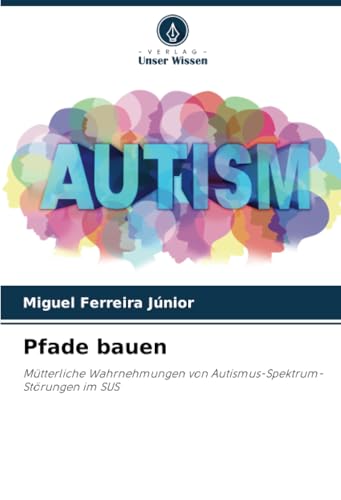 Pfade bauen: Mütterliche Wahrnehmungen von Autismus-Spektrum-Störungen im SUS von Verlag Unser Wissen