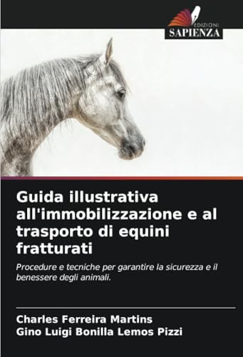 Guida illustrativa all'immobilizzazione e al trasporto di equini fratturati: Procedure e tecniche per garantire la sicurezza e il benessere degli animali. von Edizioni Sapienza