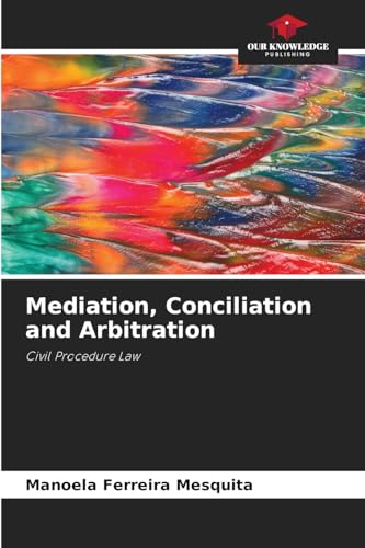 Mediation, Conciliation and Arbitration: Civil Procedure Law von Our Knowledge Publishing