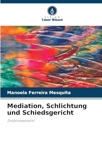 Mediation, Schlichtung und Schiedsgericht: Zivilprozessrecht von Verlag Unser Wissen