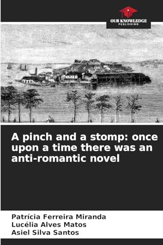 A pinch and a stomp: once upon a time there was an anti-romantic novel: DE von Our Knowledge Publishing