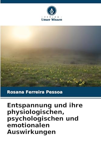 Entspannung und ihre physiologischen, psychologischen und emotionalen Auswirkungen von Verlag Unser Wissen