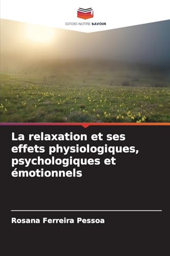 La relaxation et ses effets physiologiques, psychologiques et émotionnels: DE von Editions Notre Savoir