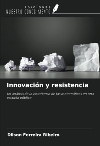 Innovación y resistencia: Un análisis de la enseñanza de las matemáticas en una escuela pública von Ediciones Nuestro Conocimiento