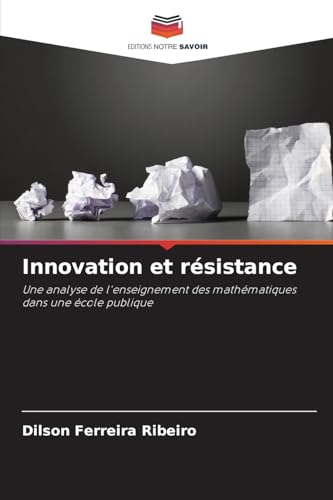 Innovation et résistance: Une analyse de l'enseignement des mathématiques dans une école publique von Editions Notre Savoir