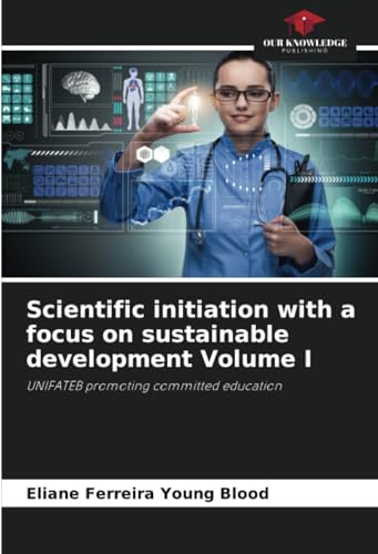 Scientific initiation with a focus on sustainable development Volume I: UNIFATEB promoting committed education von Our Knowledge Publishing