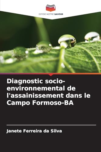 Diagnostic socio-environnemental de l'assainissement dans le Campo Formoso-BA von Editions Notre Savoir