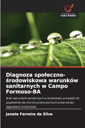 Diagnoza spo¿eczno-¿rodowiskowa warunków sanitarnych w Campo Formoso-BA: Brak warunków sanitarnych w ¿rodowisku prowadzi do pojawienia si¿ chorób przenoszonych przez wod¿ i degradacji ¿rodowiska. von Wydawnictwo Nasza Wiedza