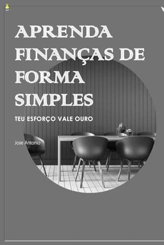 Aprenda Finanças de Forma Simples: Seu Esforço Vale Ouro von Independently published