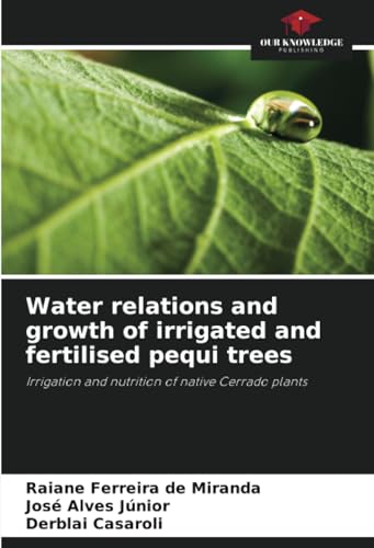 Water relations and growth of irrigated and fertilised pequi trees: Irrigation and nutrition of native Cerrado plants von Our Knowledge Publishing