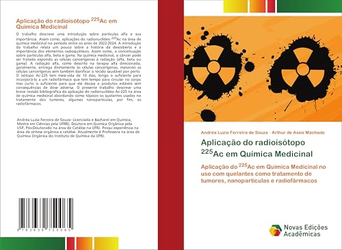 Aplicação do radioisótopo 225Ac em Química Medicinal: Aplicação do 225Ac em Química Medicinal no uso com quelantes como tratamento de tumores, nanopartículas e radiofármacos von VDM Verlag