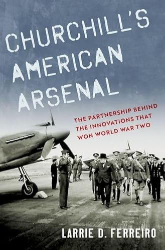 Churchill's American Arsenal: The Partnership Behind the Innovations that Won World War Two von Oxford University Press