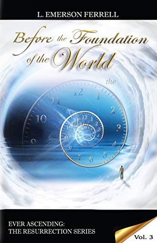 Before The Foundation Of The World (Ever Ascending The Resurrection Series, Band 3) von Voice of the Light Ministries, Incorporated