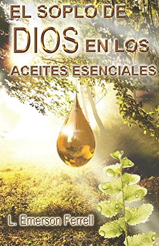 El Soplo De Dios En Los Aceites Esenciales (2016 Edition)