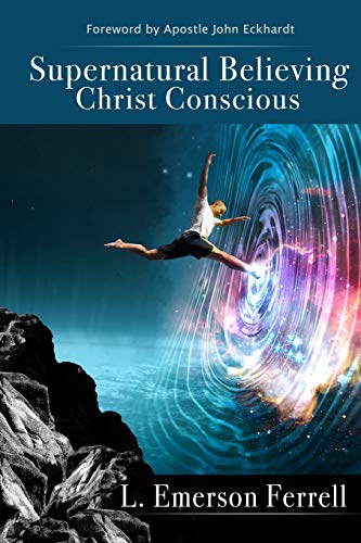 Supernatural Believing: Christ Conscious Supernatural Believing: Christ Conscious von Voice of the Light Ministries, Incorporated
