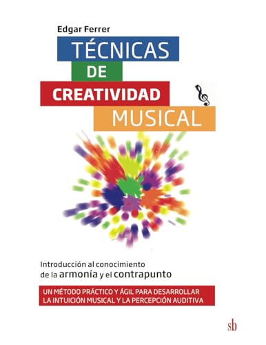 Técnicas de creatividad musical. Introducción al conocimiento de la armonía y el contrapunto: Un método práctico y ágil para desarrollar la intuición ... percepción auditiva. Con ejercicios y guías Técnicas de creatividad musical. Introducción al conocimiento de la armonía y el contrapunto: Un método práctico y ágil para desarrollar la intuición ... percepción auditiva. Con ejercicios y guías von Sb editorial