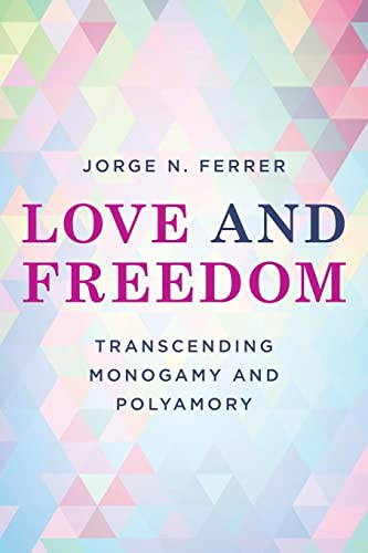 Love and Freedom: Transcending Monogamy and Polyamory (Diverse Sexualities, Genders and Relationships) von Rowman & Littlefield Publishers