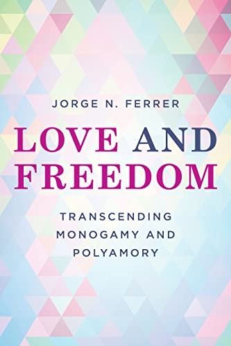 Love and Freedom: Transcending Monogamy and Polyamory (Diverse Sexualities, Genders and Relationships) von Rowman & Littlefield Publishers